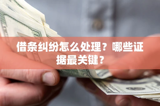 北京借条纠纷怎么处理？哪些证据最关键？