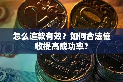 北京怎么追款有效？如何合法催收提高成功率？