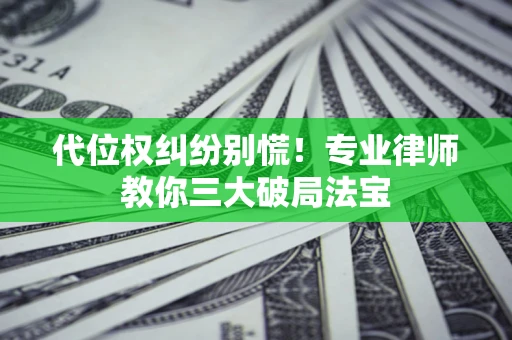 北京代位权纠纷别慌！专业律师教你三大破局法宝