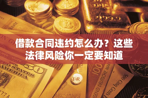 北京借款合同违约怎么办？这些法律风险你一定要知道