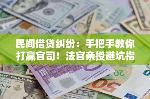 北京民间借贷纠纷：手把手教你打赢官司！法官亲授避坑指南