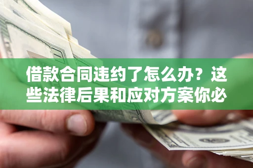 北京借款合同违约了怎么办？这些法律后果和应对方案你必须知道
