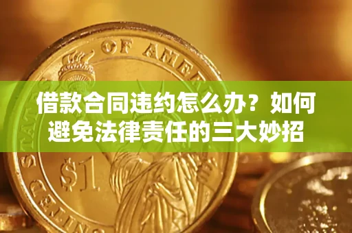 北京借款合同违约怎么办？如何避免法律责任的三大妙招