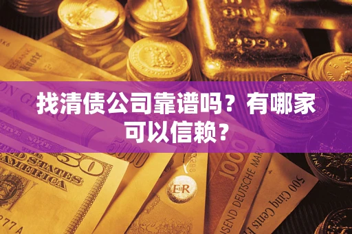 北京找清债公司靠谱吗？有哪家可以信赖？