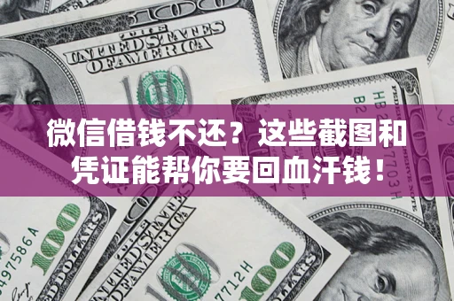北京微信借钱不还？这些截图和凭证能帮你要回血汗钱！
