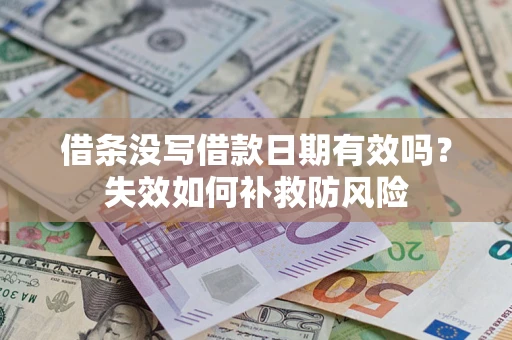 北京借条没写借款日期有效吗？失效如何补救防风险