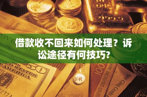 北京借款收不回来如何处理？诉讼途径有何技巧?