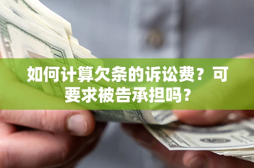北京如何计算欠条的诉讼费？可要求被告承担吗？