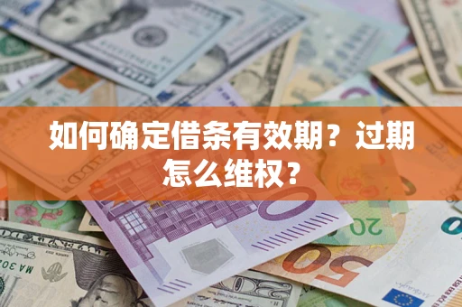 北京如何确定借条有效期？过期怎么维权？