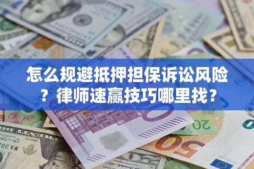北京怎么规避抵押担保诉讼风险？律师速赢技巧哪里找？