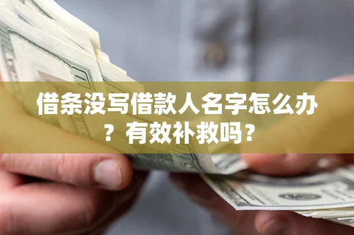 北京借条没写借款人名字怎么办？有效补救吗？