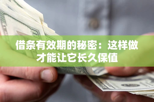 北京借条有效期的秘密：这样做才能让它长久保值