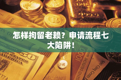 北京怎样拘留老赖？申请流程七大陷阱！