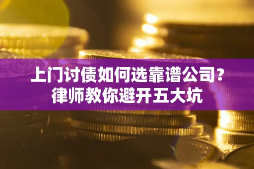 北京上门讨债如何选靠谱公司？律师教你避开五大坑