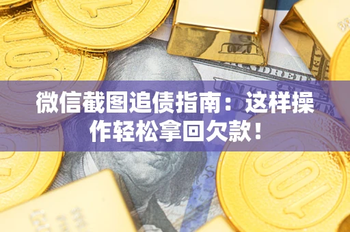 北京微信截图追债指南：这样操作轻松拿回欠款！