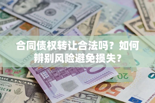 北京合同债权转让合法吗？如何辨别风险避免损失？