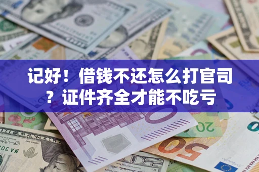 北京记好！借钱不还怎么打官司？证件齐全才能不吃亏