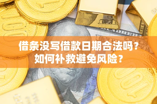 北京借条没写借款日期合法吗？如何补救避免风险？