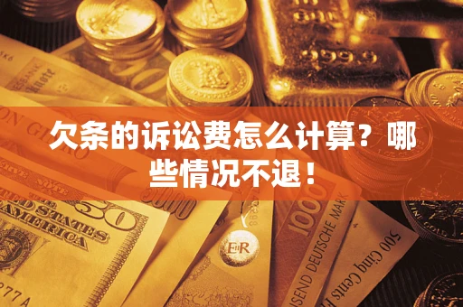 北京欠条的诉讼费怎么计算?哪些情况不退! 北京欠条的诉讼费怎么计算?哪些情况不退!