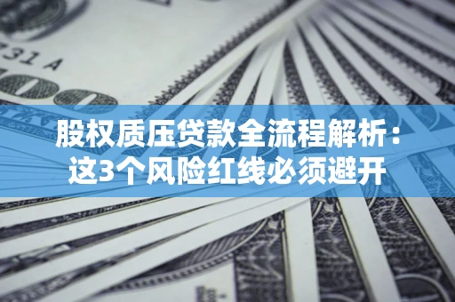 北京股权质压贷款全流程解析：这3个风险红线必须避开
