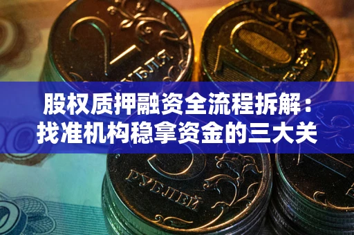 北京股权质押融资全流程拆解：找准机构稳拿资金的三大关键
