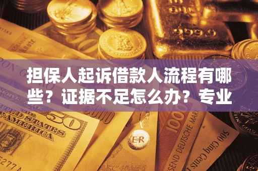 北京担保人起诉借款人流程有哪些？证据不足怎么办？专业律师解答