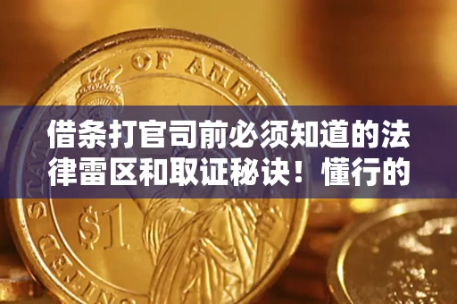 北京借条打官司前必须知道的法律雷区和取证秘诀！懂行的人已经留好这些证据