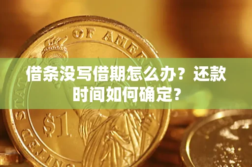 北京借条没写借期怎么办？还款时间如何确定？