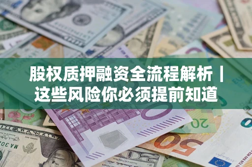 北京股权质押融资全流程解析｜这些风险你必须提前知道