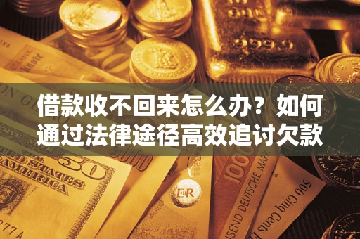 北京借款收不回来怎么办?如何通过法律途径高效追讨欠款? 北京借款收不回来怎么办?如何通过法律途径高效追讨欠款?