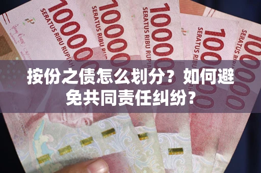北京按份之债怎么划分？如何避免共同责任纠纷？