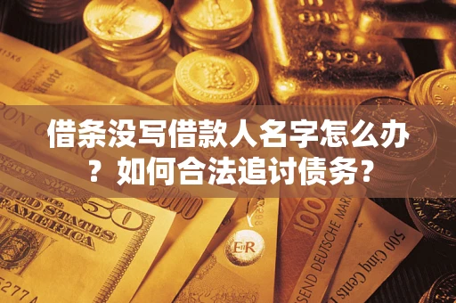 北京借条没写借款人名字怎么办？如何合法追讨债务？