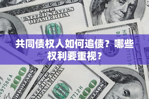 北京共同债权人如何追债？哪些权利要重视？