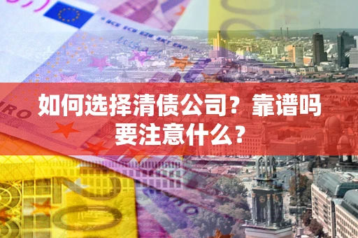 北京如何选择清债公司？靠谱吗要注意什么？