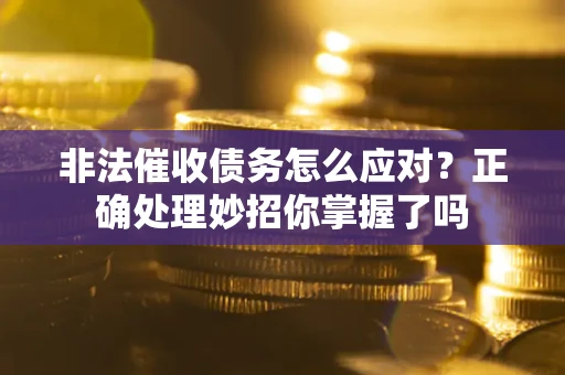 北京非法催收债务怎么应对？正确处理妙招你掌握了吗
