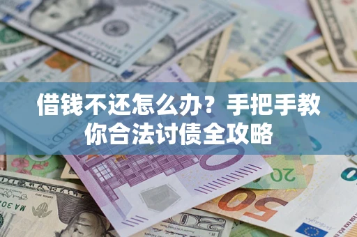北京借钱不还怎么办？手把手教你合法讨债全攻略