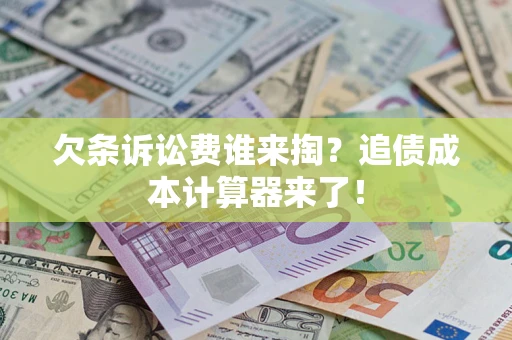 北京欠条诉讼费谁来掏？追债成本计算器来了！