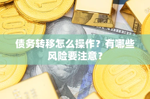 北京债务转移怎么操作？有哪些风险要注意？