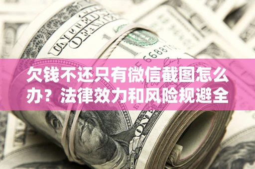 北京欠钱不还只有微信截图怎么办？法律效力和风险规避全解析