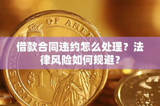 北京借款合同违约怎么处理？法律风险如何规避？