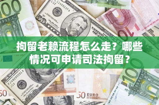 北京拘留老赖流程怎么走?哪些情况可申请司法拘留? 北京拘留老赖流程怎么走?哪些情况可申请司法拘留?