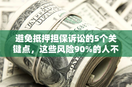 北京避免抵押担保诉讼的5个关键点，这些风险90%的人不知道！