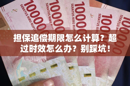 北京担保追偿期限怎么计算？超过时效怎么办？别踩坑！
