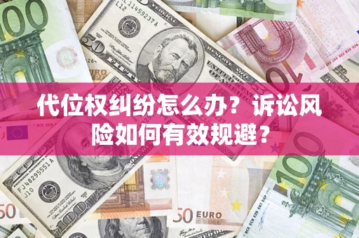 北京代位权纠纷怎么办？诉讼风险如何有效规避？