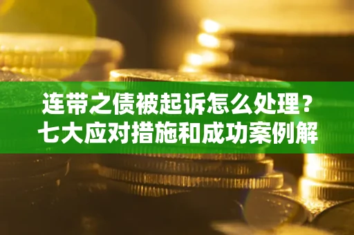 北京连带之债被起诉怎么处理？七大应对措施和成功案例解析