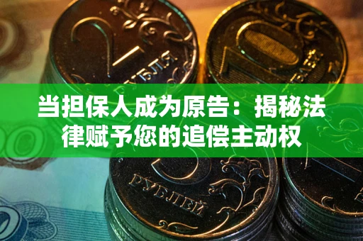 北京当担保人成为原告:揭秘法律赋予您的追偿主动权 北京当担保人成为原告:揭秘法律赋予您的追偿主动权