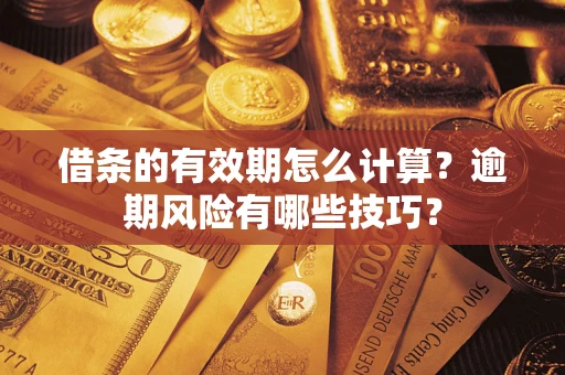 北京借条的有效期怎么计算？逾期风险有哪些技巧？