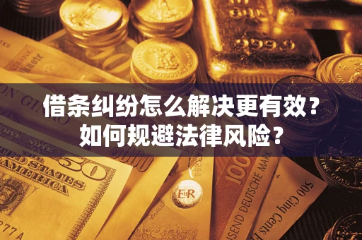 北京借条纠纷怎么解决更有效？如何规避法律风险？