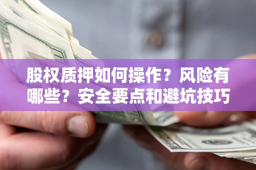 北京股权质押如何操作？风险有哪些？安全要点和避坑技巧？