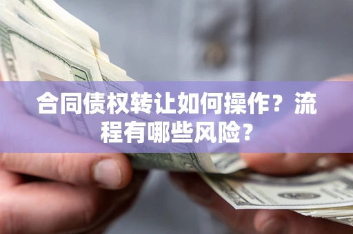 北京合同债权转让如何操作？流程有哪些风险？